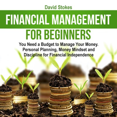 Financial Management for Beginners: You Need a Budget to Manage Your Money. Personal Planning, Money Mindset and Discipline for Financial Independence: Personal Finances, Book 1 (Unabridged)