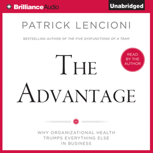 The Advantage: Why Organizational Health Trumps Everything Else in Business (Unabridged)