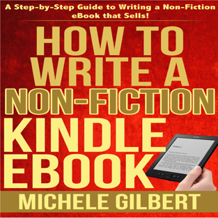 How to Write a Non-Fiction Kindle eBook: A Step-By-Step Guide to Writing a Non-Fiction eBook That Sells (Unabridged)
