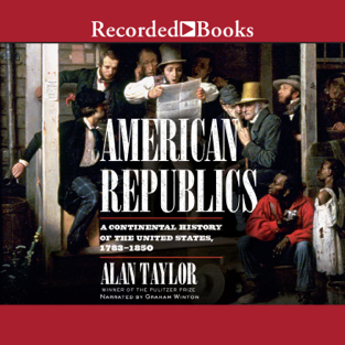 American Republics: A Continental History of the United States 1783-1850