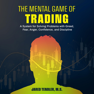 The Mental Game of Trading: A System for Solving Problems with Greed, Fear, Anger, Confidence, and Discipline (Unabridged)