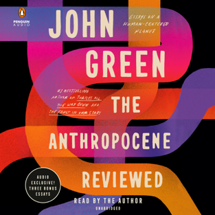 The Anthropocene Reviewed: Essays on a Human-Centered Planet (Unabridged)