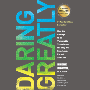 Daring Greatly: How the Courage to Be Vulnerable Transforms the Way We Live, Love, Parent, and Lead (Unabridged)