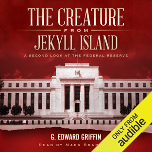 The Creature from Jekyll Island: A Second Look at the Federal Reserve (Unabridged)