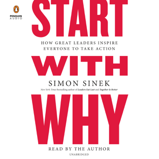 Start with Why: How Great Leaders Inspire Everyone to Take Action (Unabridged)