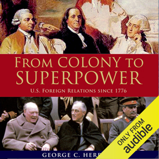 From Colony to Superpower: US Foreign Relations Since 1776 (Unabridged)