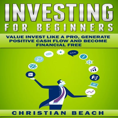 Investing for Beginners: Value Invest Like a Pro, Generate Positive Cash Flow and Become Financial Free: Personal Finance, Book 3 (Unabridged)
