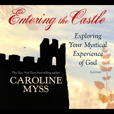 Entering the Castle: Exploring Your Mystical Experience of God