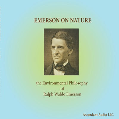 Emerson on Nature: The Environmental Philosophy of Ralph Waldo Emerson (Unabridged)