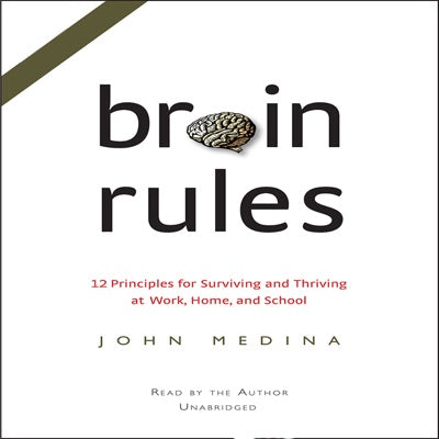 Brain Rules: 12 Principles for Surviving and Thriving at Work, Home, And School (Unabridged)