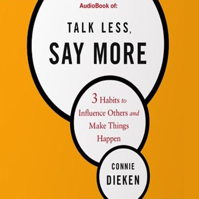 Talk Less, Say More: 3 Habits to Influence Others and Make Things Happen (Unabridged)