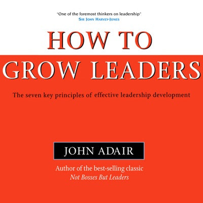 How to Grow Leaders: The Seven Key Principles of Effective Leadership (Bookbytes Executive Summary)