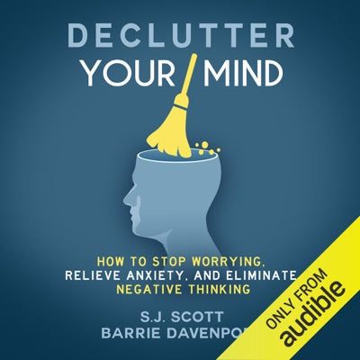 Declutter Your Mind: How to Stop Worrying, Relieve Anxiety, and Eliminate Negative Thinking (Unabridged)