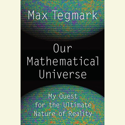 Our Mathematical Universe: My Quest for the Ultimate Nature of Reality (Unabridged)