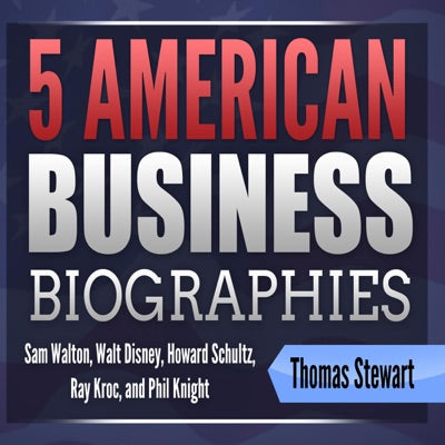 5 American Business Biographies: Sam Walton, Walt Disney, Howard Schultz, Ray Kroc, and Phil Knight (Unabridged)