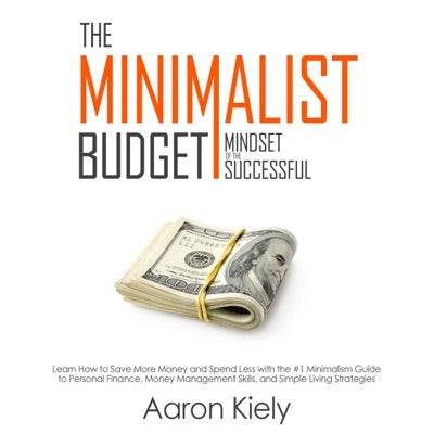 The Minimalist Budget: Mindset of the Successful: Save More Money and Spend Less with the #1 Minimalism Guide to Personal Finance, Money Management Skills, and Simple Living Strategies (Unabridged)