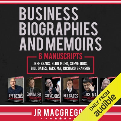 Business Biographies and Memoirs: 6 Manuscripts: Jeff Bezos, Elon Musk, Steve Jobs, Bill Gates, Jack Ma, Richard Branson (Unabridged)