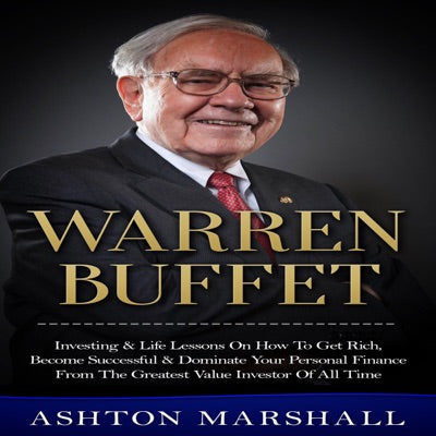 Warren Buffett: Investing & Life Lessons on How to Get Rich, Become Successful & Dominate Your Personal Finance from the Greatest Value Investor of All (Unabridged)