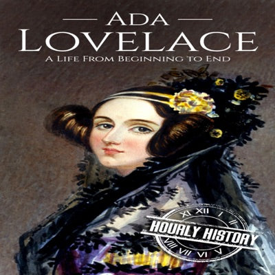 Ada Lovelace: A Life from Beginning to End: Biographies of Women in History, Book 12 (Unabridged)