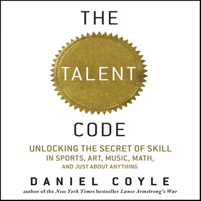 The Talent Code: Unlocking the Secret of Skill in Sports, Art, Music, Math, and Just About Anything (Unabridged)