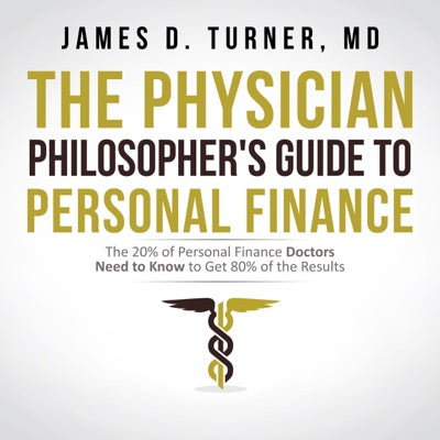 The Physician Philosopher's Guide to Personal Finance: The 20% of Personal Finance Doctors Need to Know to Get 80% of the Results (Unabridged)
