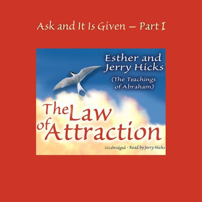 Ask and It Is Given, Volume 1: The Law of Attraction (Unabridged)