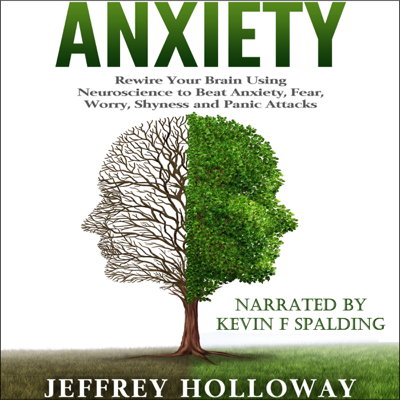 Anxiety: Rewire Your Brain Using Neuroscience to Beat Anxiety Fear Worry Shyness and Panic Attacks (Unabridged)