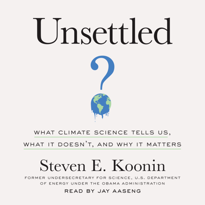 Unsettled: What Climate Science Tells Us What It Doesn't and Why It Matters