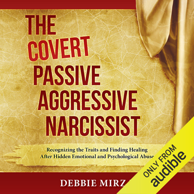 The Covert Passive-Aggressive Narcissist: Recognizing the Traits and Finding Healing After Hidden Emotional and Psychological Abuse (Unabridged)