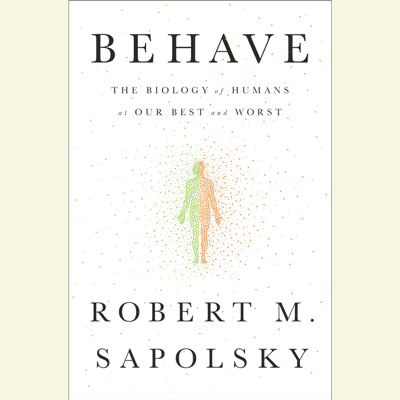 Behave: The Biology of Humans at Our Best and Worst (Unabridged)