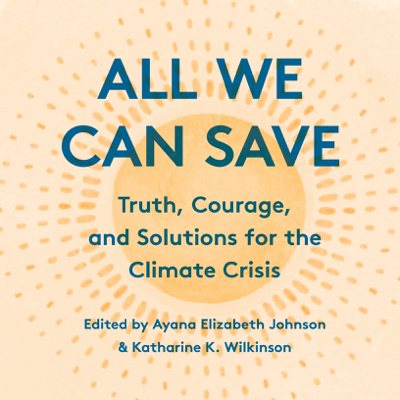 All We Can Save: Truth Courage and Solutions for the Climate Crisis (Unabridged)