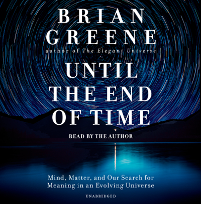 Until the End of Time: Mind Matter and Our Search for Meaning in an Evolving Universe (Unabridged)