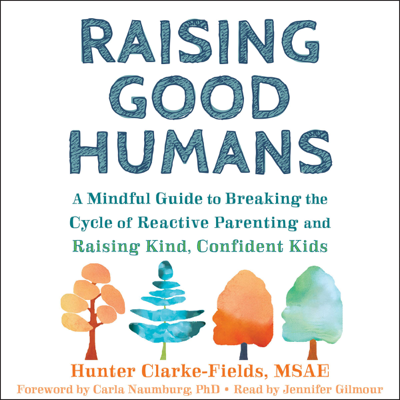 Raising Good Humans: A Mindful Guide to Breaking the Cycle of Reactive Parenting and Raising Kind Confident Kids (Unabridged)