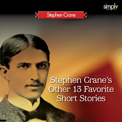 Stephen Crane's Other 13 Favorite Short Stories: George's Mother The Monster & 11 Others