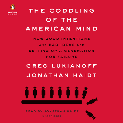 The Coddling of the American Mind: How Good Intentions and Bad Ideas Are Setting Up a Generation for Failure (Unabridged)