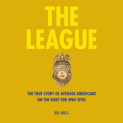 The League: The True Story of Average Americans on the Hunt for WWI Spies (Unabridged)