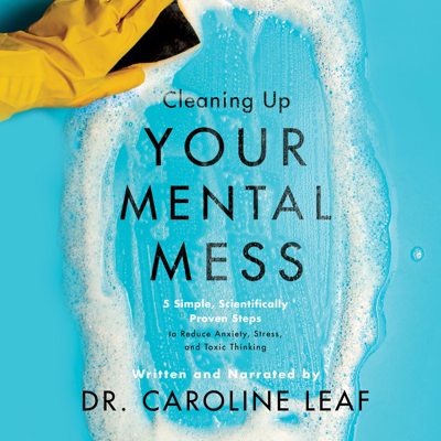 Cleaning Up Your Mental Mess: 5 Simple Scientifically Proven Steps to Reduce Anxiety Stress and Toxic Thinking