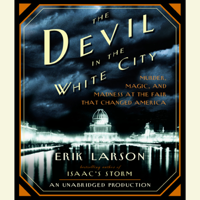 The Devil in the White City: Murder Magic and Madness at the Fair That Changed America (Unabridged)