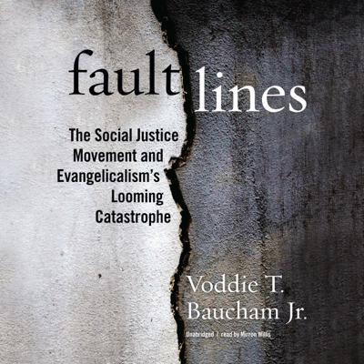 Fault Lines: The Social Justice Movement and Evangelicalism’s Looming Catastrophe (Unabridged)