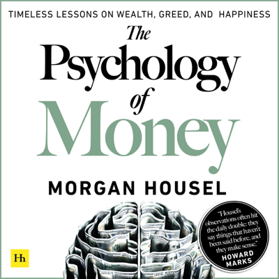 The Psychology of Money: Timeless Lessons on Wealth Greed and Happiness (Unabridged)