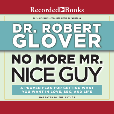 No More Mr. Nice Guy: A Proven Plan for Getting What You Want in Love Sex and Life
